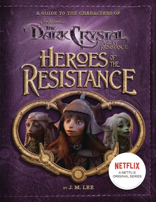 HEROES OF THE RESISTANCE: A GUIDE TO THE CHARACTERS OF THE DARK CRYSTAL: AGE RESISTANCE